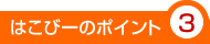 はこびーのポイント3